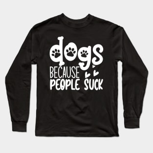 Dogs Because People Suck. Funny Dog Owner Design For All Dog Lovers. Long Sleeve T-Shirt